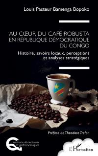 Au coeur du café robusta en République démocratique du Congo : histoire, savoirs locaux, perceptions et analyses stratégiques