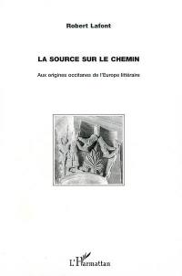 La source sur le chemin : aux origines occitanes de l'Europe littéraire