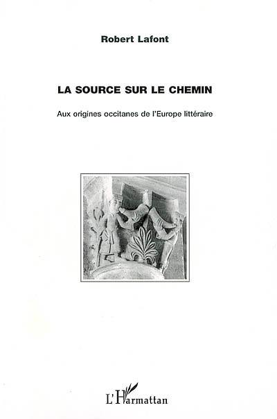 La source sur le chemin : aux origines occitanes de l'Europe littéraire