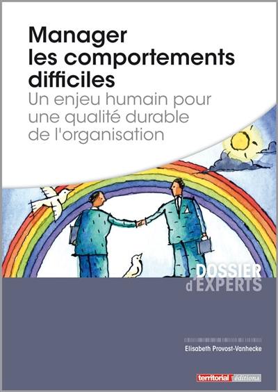 Manager les comportements difficiles : un enjeu humain pour une qualité durable de l'organisation Manager les comportements difficiles : un enjeu humain pour une qualité durable de l'organisation