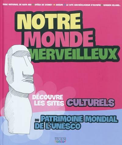 Notre monde merveilleux. Découvre les sites culturels du patrimoine mondial de l'Unesco. Vol. 1 Notre monde merveilleux. Découvre les sites culturels du patrimoine mondial de l'Unesco. Vol. 1