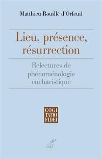 Lieu, présence, résurrection : relectures de phénoménologie eucharistique