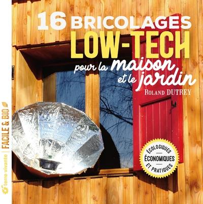 16 bricolages low-tech pour la maison et le jardin : écologiques, économiques et pratiques 16 bricolages low-tech pour la maison et le jardin : écologiques, économiques et pratiques