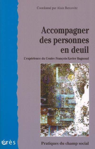 Accompagner des personnes en deuil : l'expérience du Centre François-Xavier Bagnoud Accompagner des personnes en deuil : l'expérience du Centre François-Xavier Bagnoud