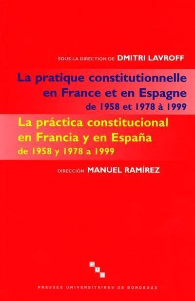 Aspects de la pratique constitutionnelle en France et en espagne de 1958 et 1978 à 1999. La pratica constitucional en Francia y en Espana de 1958 y 1978 a 1999 Aspects de la pratique constitutionnelle en France et en espagne de 1958 et 1978 à 1999. La pratica constitucional en Francia y en Espana de 1958 y 1978 a 1999