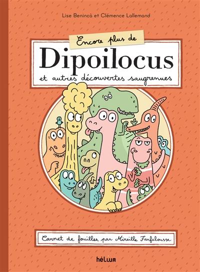Encore plus de Dipoilocus et autres découvertes saugrenues : carnet de fouilles, par Mireille Farfelousse Encore plus de Dipoilocus et autres découvertes saugrenues : carnet de fouilles, par Mireille Farfelousse