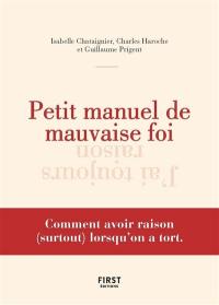 Petit manuel de mauvaise foi : comment avoir raison (surtout) lorsqu'on a tort
