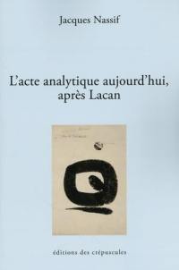 L'acte analytique aujourd'hui après Lacan