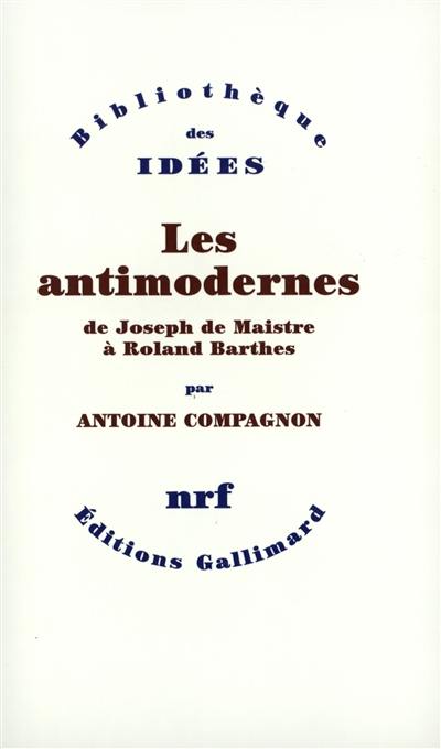 Les antimodernes : de Joseph de Maistre à Roland Barthes