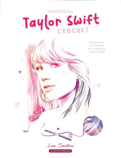 Unofficial Taylor Swift crochet : inspiré par la musique et le style de Taylor Swift : 20+ projets Unofficial Taylor Swift crochet : inspiré par la musique et le style de Taylor Swift : 20+ projets