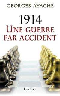 1914, une guerre par accident 1914, une guerre par accident