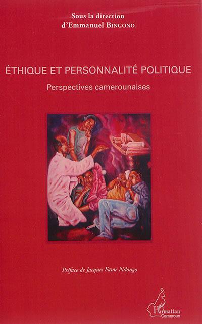 Ethique et personnalité politique : perspectives camerounaises Ethique et personnalité politique : perspectives camerounaises