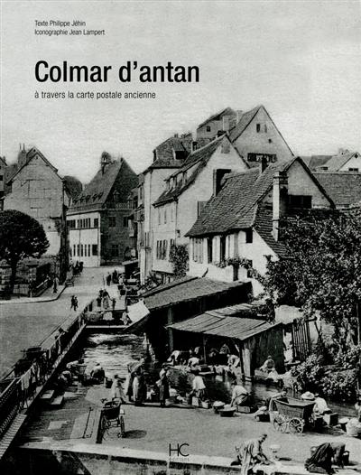 Colmar d'antan : à travers la carte postale ancienne Colmar d'antan : à travers la carte postale ancienne