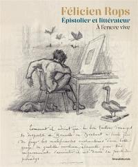 Félicien Rops, épistolier et littérateur : à l'encre vive