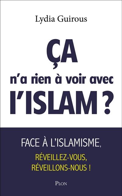 Ca n'a rien à voir avec l'islam ? : face à l'islamisme réveillez-vous, réveillons-nous ! Ca n'a rien à voir avec l'islam ? : face à l'islamisme réveillez-vous, réveillons-nous !
