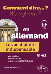 Comment dire... ? en allemand : le vocabulaire indispensable : A1-A2