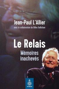 Le relais : mémoires inachevés