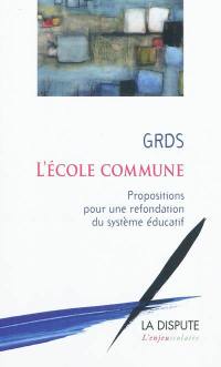 L'école commune : propositions pour une refondation du système éducatif L'école commune : propositions pour une refondation du système éducatif