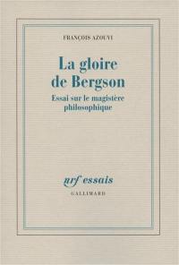La gloire de Bergson : essai sur le magistère philosophique La gloire de Bergson : essai sur le magistère philosophique