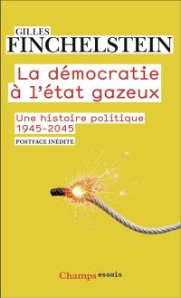 La démocratie à l'état gazeux : une histoire politique : 1945-2045