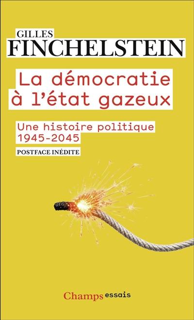 La démocratie à l'état gazeux : une histoire politique : 1945-2045