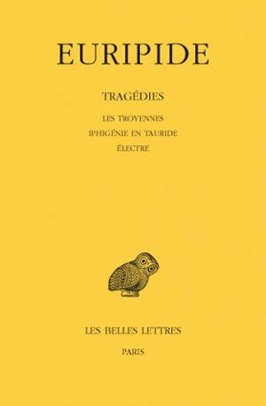 Tragédies. Vol. 4. Les Troyennes. Iphigénie en Tauride. Electre Tragédies. Vol. 4. Les Troyennes. Iphigénie en Tauride. Electre