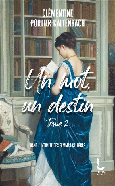 Un mot, un destin : dans l'intimité des femmes célèbres. Vol. 2 Un mot, un destin : dans l'intimité des femmes célèbres. Vol. 2