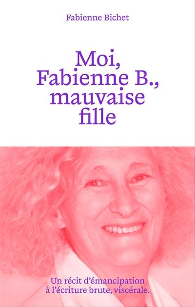Moi, Fabienne B., mauvaise fille Moi, Fabienne B., mauvaise fille