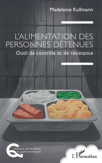 L'alimentation des personnes détenues : outil de contrôle et de résistance