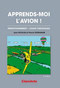 Apprends-moi l'avion ! : perfectionnement, cours théoriques
