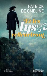 Et les lys refleuriront : roman historique