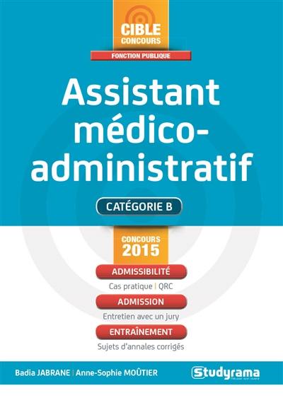 Assistant médico-administratif : branches secrétariat médical et assistance de régulation médicale : catégorie B, concours 2015, admissibilité (cas pratique, QRC), admission (entretien avec un jury), entraînement (sujets d'annales corrigés) Assistant médico-administratif : branches secrétariat médical et assistance de régulation médicale : catégorie B, concours 2015, admissibilité (cas pratique, QRC), admission (entretien avec un jury), entraînement (sujets d'annales corrigés)