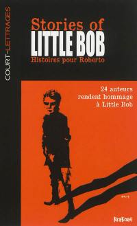 Stories of little Bob : histoires pour Roberto : 24 auteurs rendent hommage à Little Bob Stories of little Bob : histoires pour Roberto : 24 auteurs rendent hommage à Little Bob