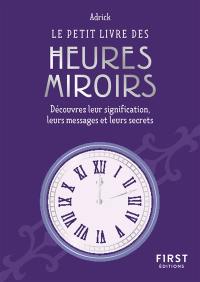 Le petit livre des heures miroirs : découvrez leur signification, leurs messages et leurs secrets