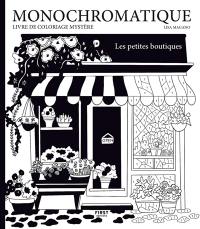 Monochromatique : les petites boutiques : livre de coloriage mystère