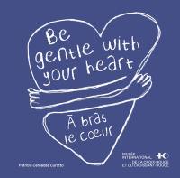 Be gentle with your heart : messages of self-compassion from around the world. A bras le coeur : messages de bienveillance du monde entier
