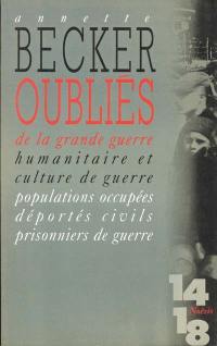 Oubliés de la Grande Guerre : humanitaire et culture de guerre, 1914-1918 : populations occupées, déportés civils, prisonniers de guerre
