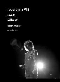 J'adore ma vie. Gilbert : théâtre musical