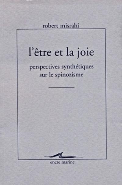L'être et la joie : perspectives synthétiques sur le spinozisme : écrits sur Spinoza, publiés ou inédits, revus et corrigés, avec notices de transitions (1947-1997) L'être et la joie : perspectives synthétiques sur le spinozisme : écrits sur Spinoza, publiés ou inédits, revus et corrigés, avec notices de transitions (1947-1997)