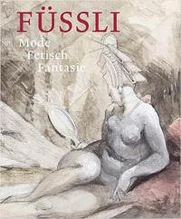 Füssli : Mode, Fetisch, Fantasie : Mode- Fetisch- Fantasie