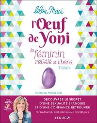 L'oeuf de Yoni : le féminin révélé et libéré. Vol. 1