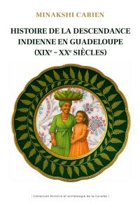 Histoire de la descendance indienne en Guadeloupe (XIXe-XXe siècles) : mémoires et trajectoires pour une histoire partagée et créolisée