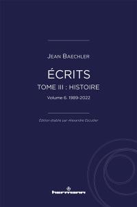 Ecrits. Vol. 3. Histoire. Vol. 6. 1989-2022