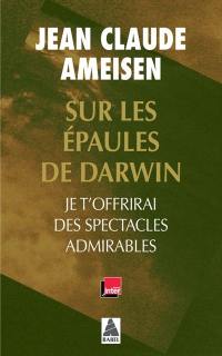 Sur les épaules de Darwin. Je t'offrirai des spectacles admirables