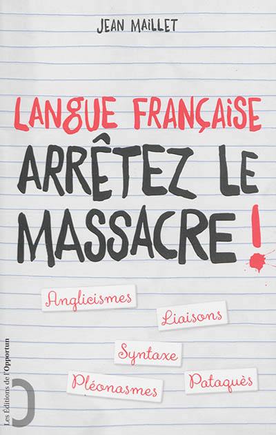 Langue française : arrêtez le massacre ! Langue française : arrêtez le massacre !