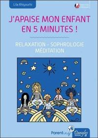 J'apaise mon enfant en 5 minutes ! : relaxation, sophrologie, méditation