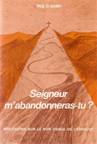 Seigneur m'abandonneras-tu ? : réflexions sur le bon usage de l'épreuve