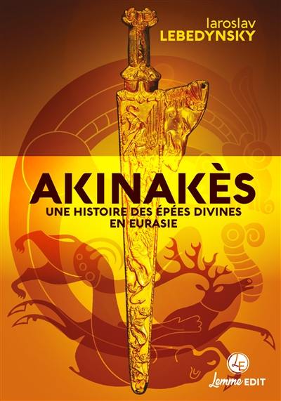 Akinakès : une histoire des épées divines en Eurasie Akinakès : une histoire des épées divines en Eurasie