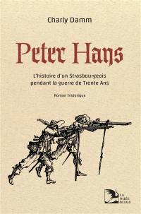 Peter Hans : l'histoire d'un Strasbourgeois pendant la guerre de Trente Ans : roman historique