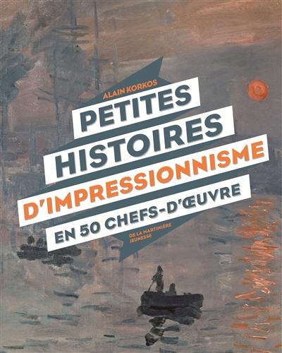 Petites histoires d'impressionnisme en 50 chefs-d'oeuvre Petites histoires d'impressionnisme en 50 chefs-d'oeuvre